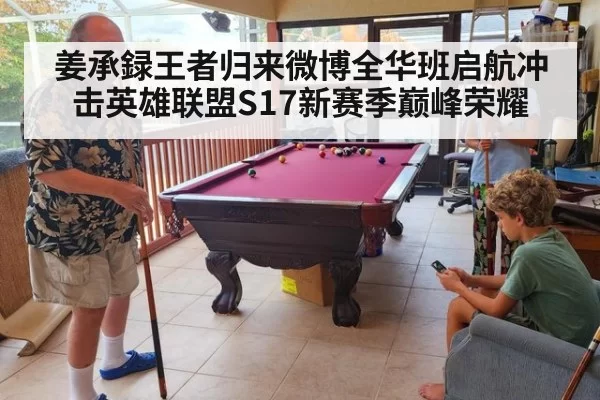 姜承録王者归来微博全华班启航冲击英雄联盟S17新赛季巅峰荣耀